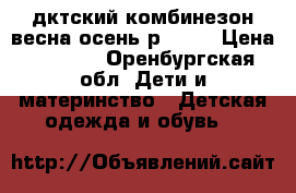дктский комбинезон весна-осень р68-74 › Цена ­ 1 000 - Оренбургская обл. Дети и материнство » Детская одежда и обувь   